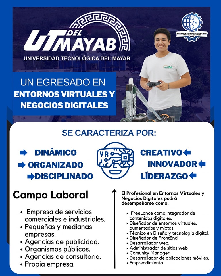En la Universidad Tecnológica del Mayab. Tenemos la carrera de Ingeniería en Entornos Virtuales y Negocios Digitales.