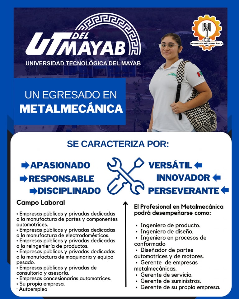 En la Universidad Tecnológica del Mayab. Tenemos la carrera de Ingeniería en Metalmecánica.